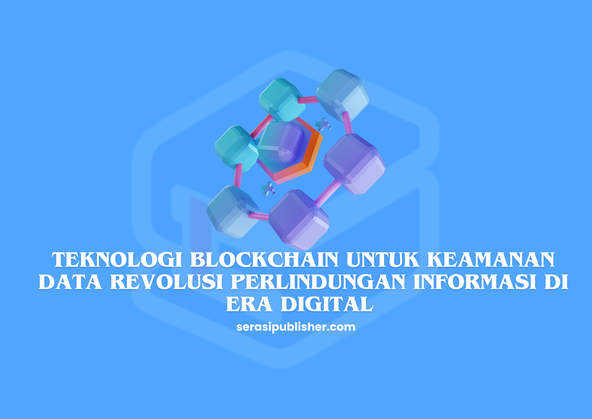 Teknologi Blockchain untuk Keamanan Data Revolusi Perlindungan Informasi di Era Digital