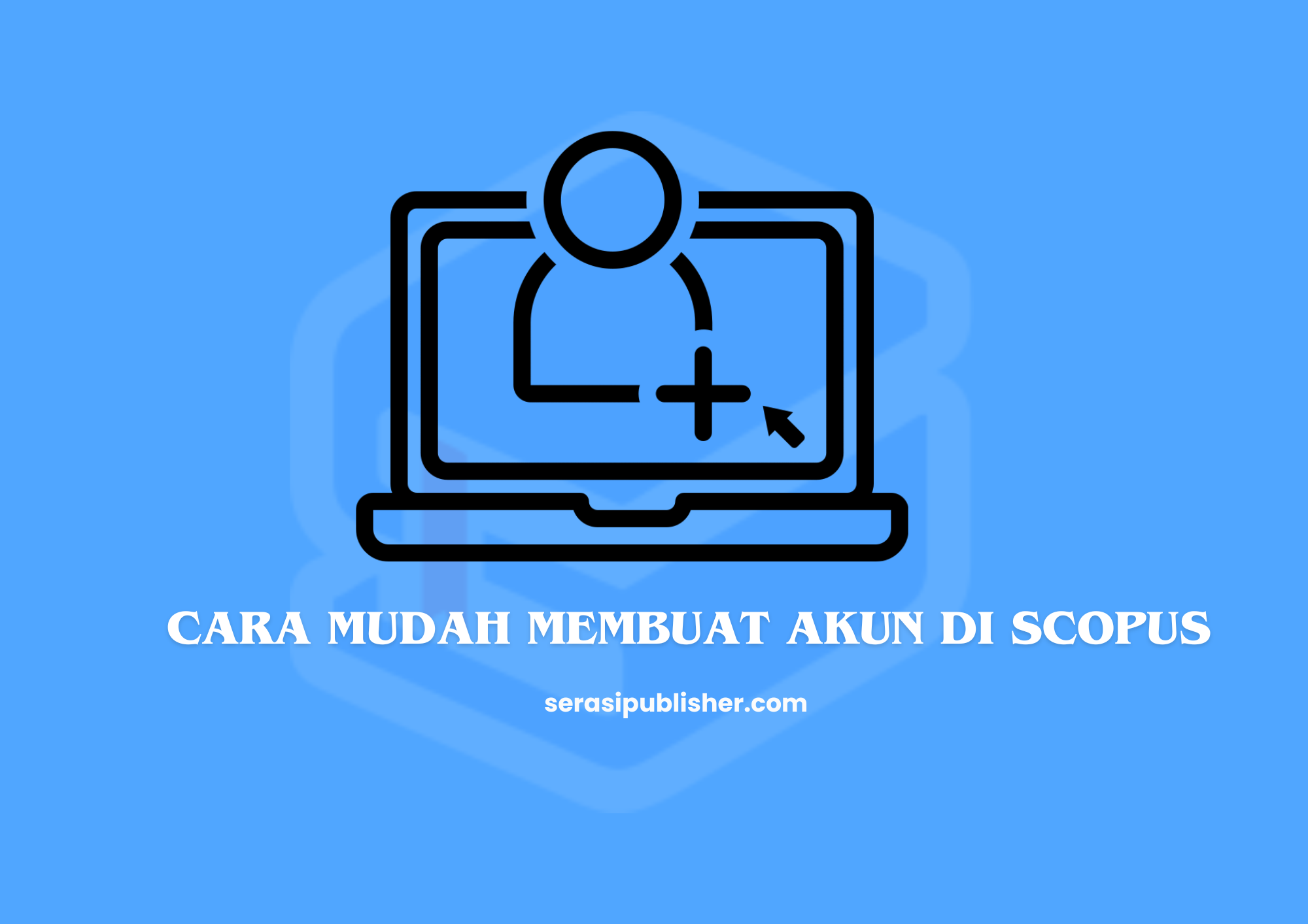 Hanya 5 Menit! Cara Mudah Membuat Akun di Scopus