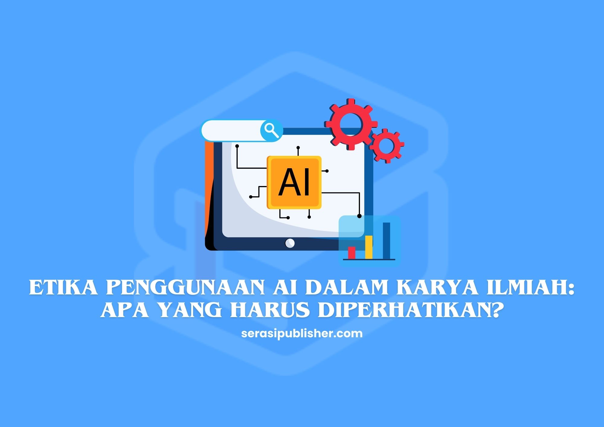 Etika Penggunaan AI dalam Karya Ilmiah Apa yang Harus Diperhatikan?