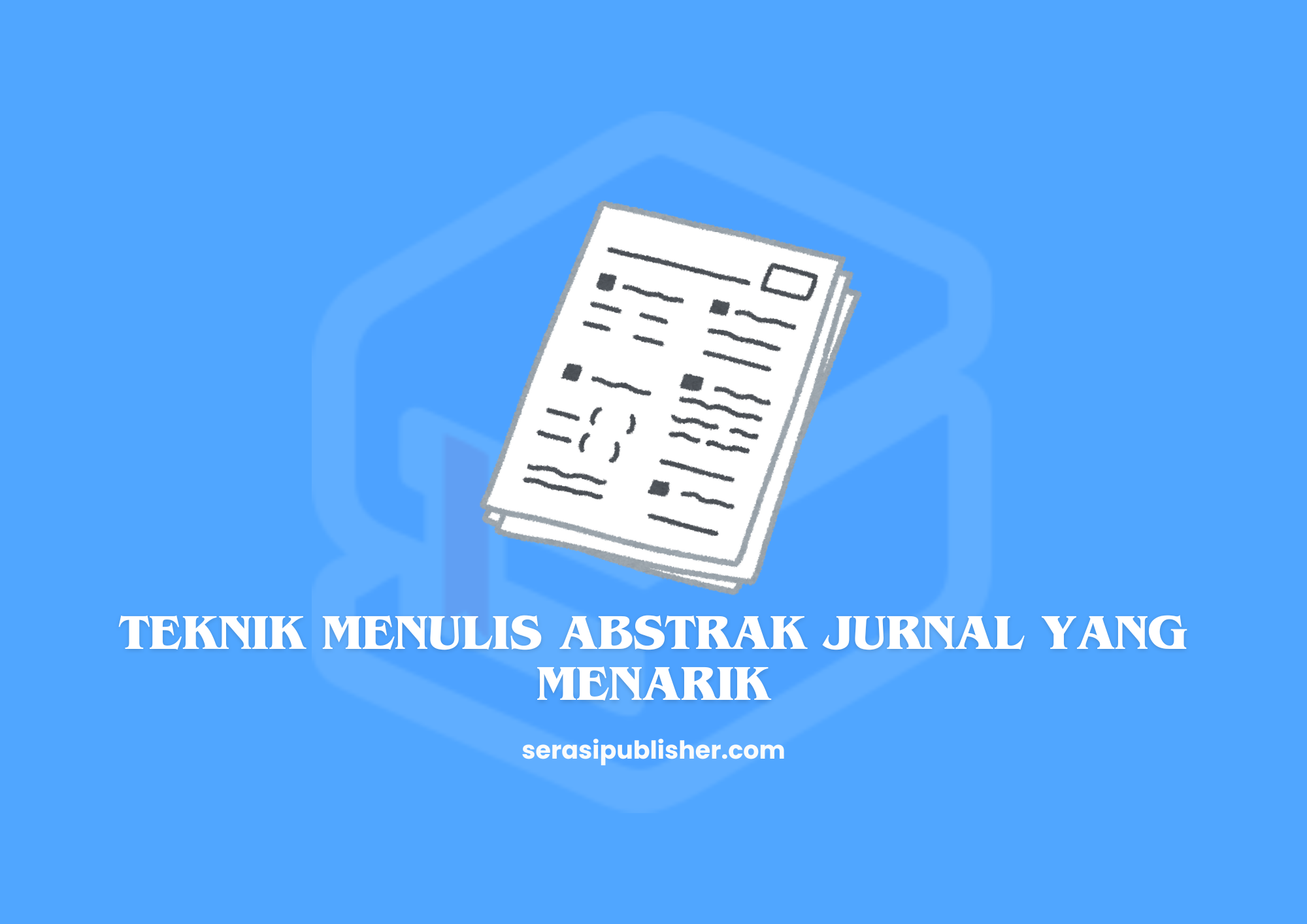 Teknik Menulis Abstrak Jurnal yang Menarik dan Efektif