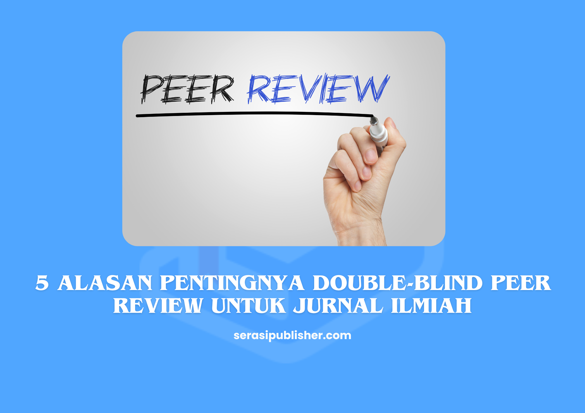 5 Alasan Pentingnya Double-Blind Peer Review untuk Jurnal Ilmiah