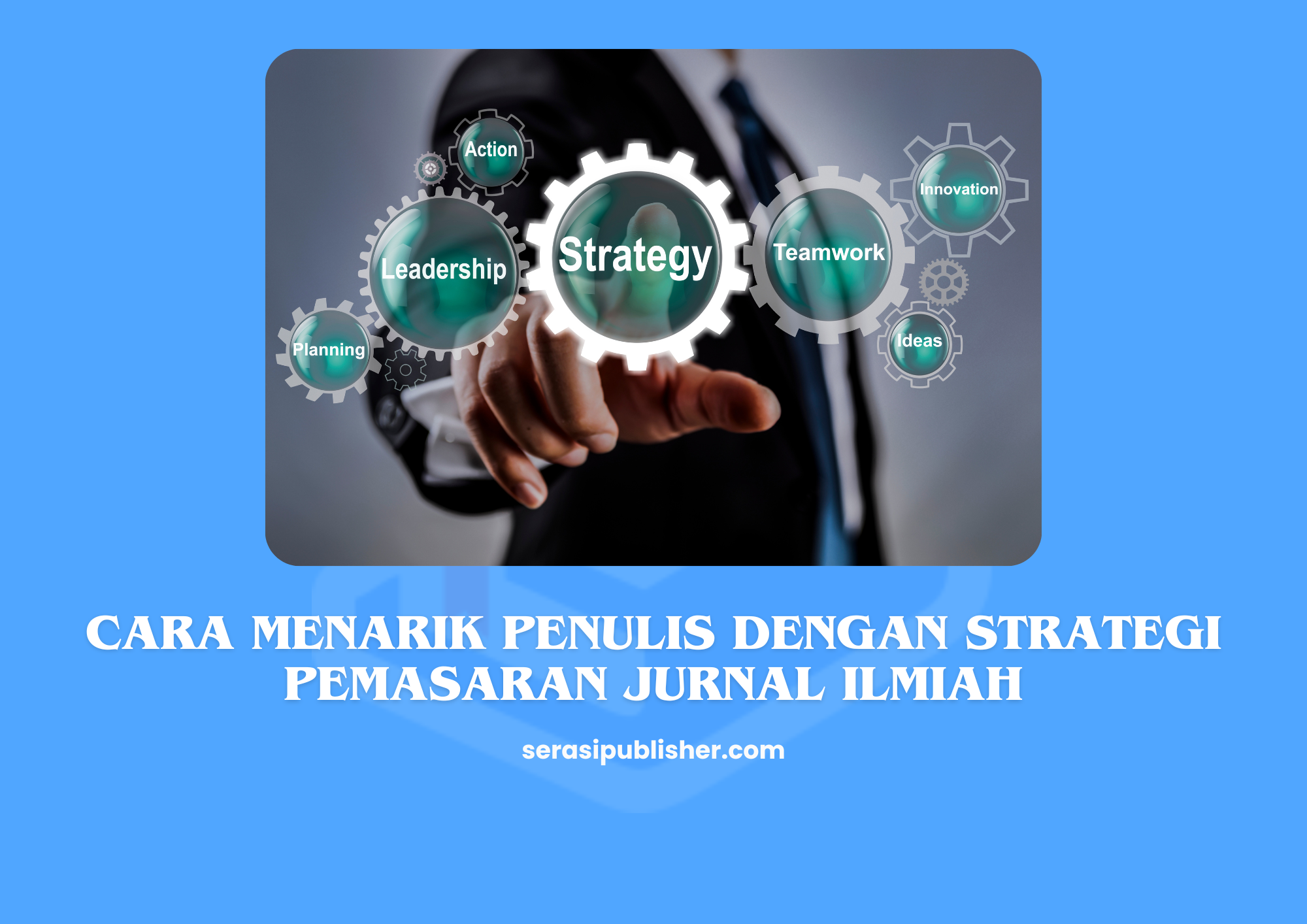 Cara Menarik Penulis dengan Strategi Pemasaran Jurnal Ilmiah