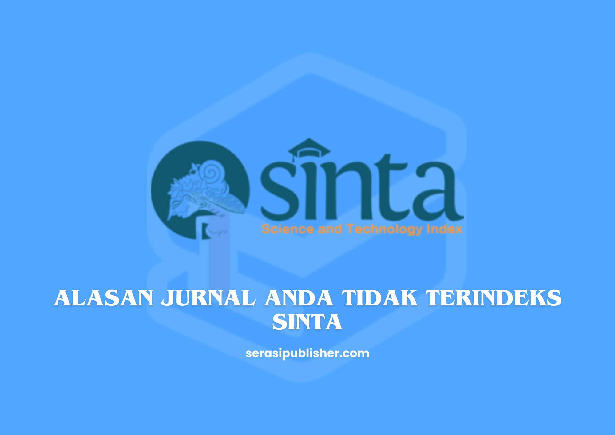 Alasan Jurnal Anda Tidak Terindeks SINTA dan Solusinya