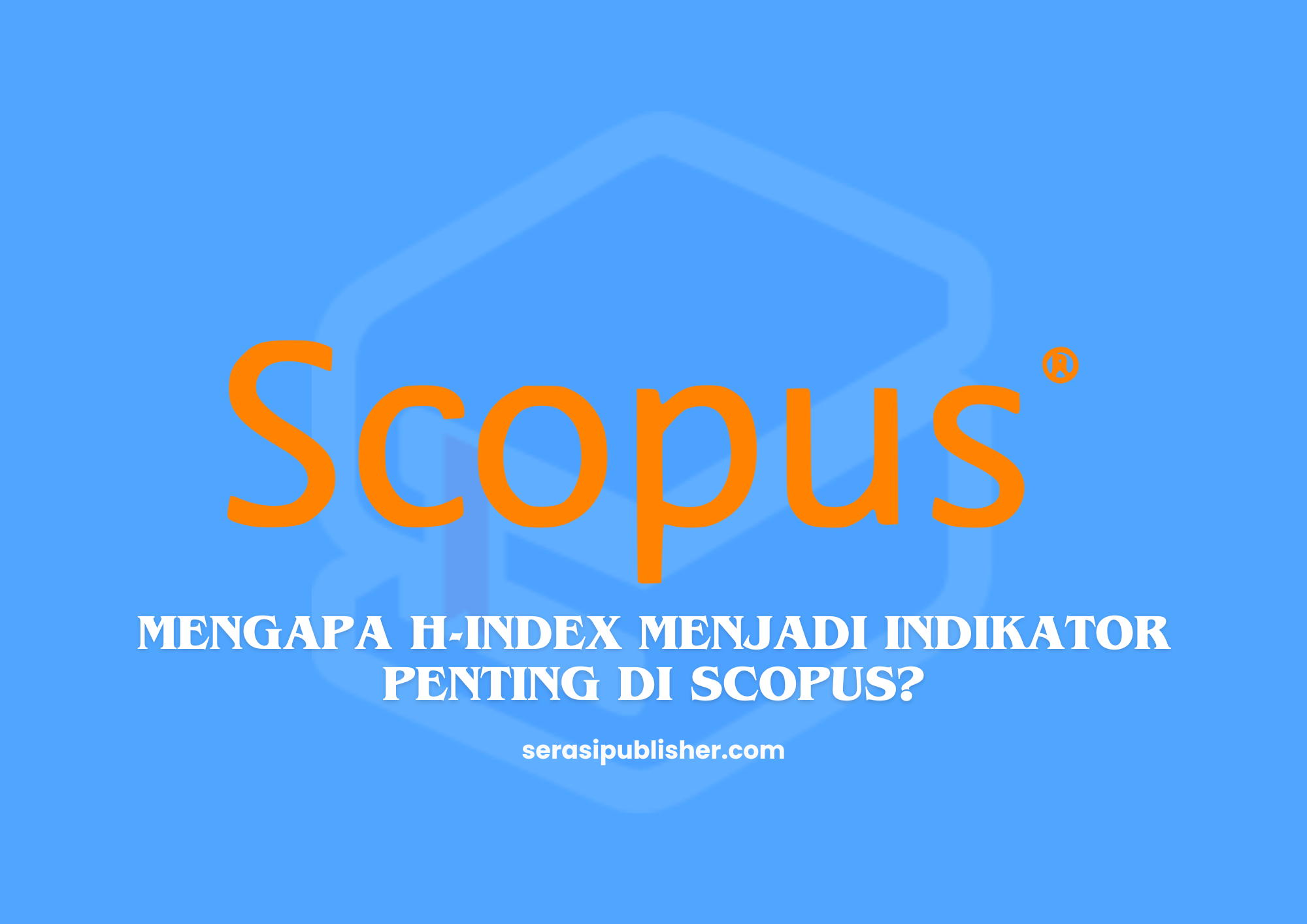 Mengapa H-index Menjadi Indikator Penting di Scopus?