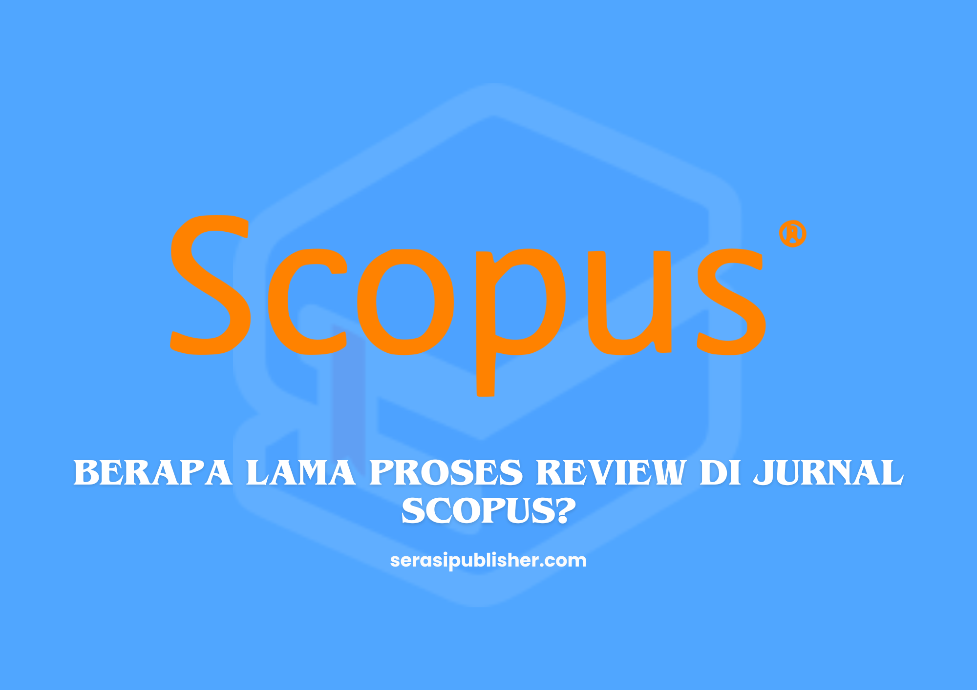 Berapa Lama Proses Review di Jurnal Scopus?