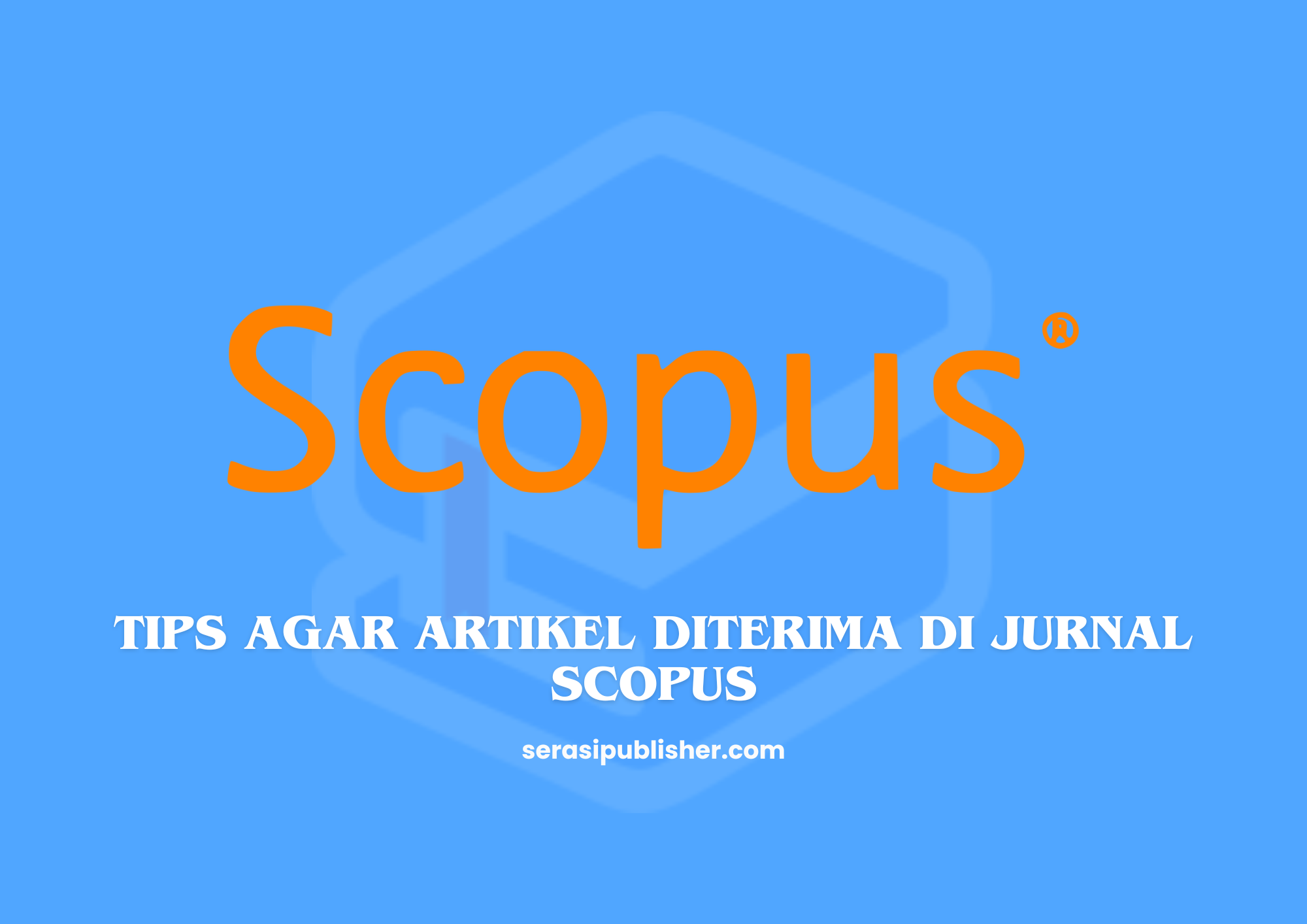 10 Tips Agar Artikel Diterima di Jurnal Scopus dengan Mudah