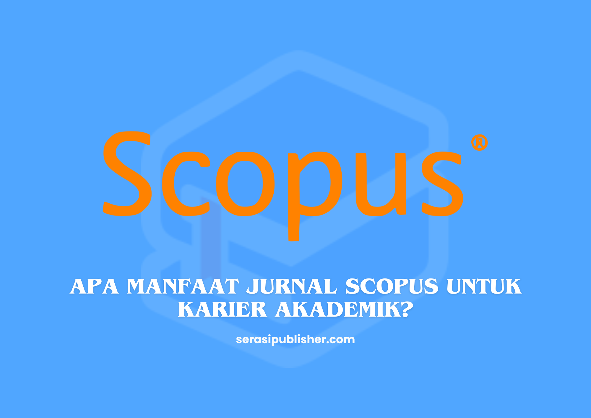 Apa Manfaat Jurnal Scopus untuk Karier Akademik?