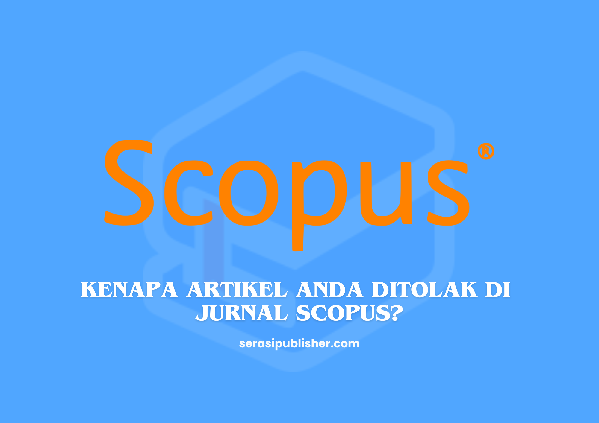 Kenapa Artikel Anda Ditolak di Jurnal Scopus?