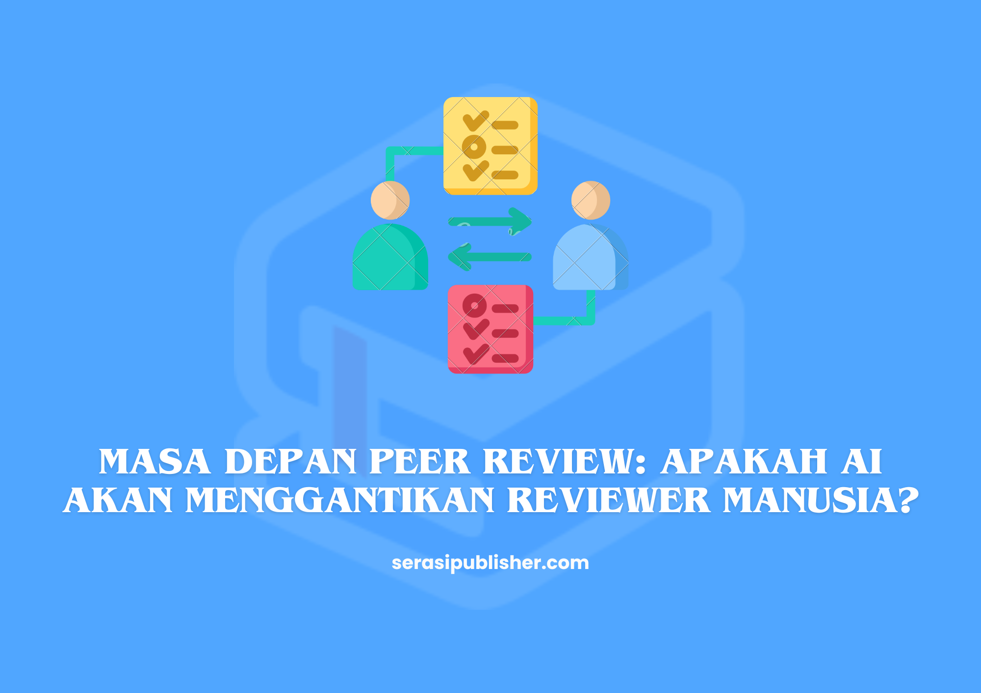 Masa Depan Peer Review, Apakah AI Akan Menggantikan Reviewer Manusia?