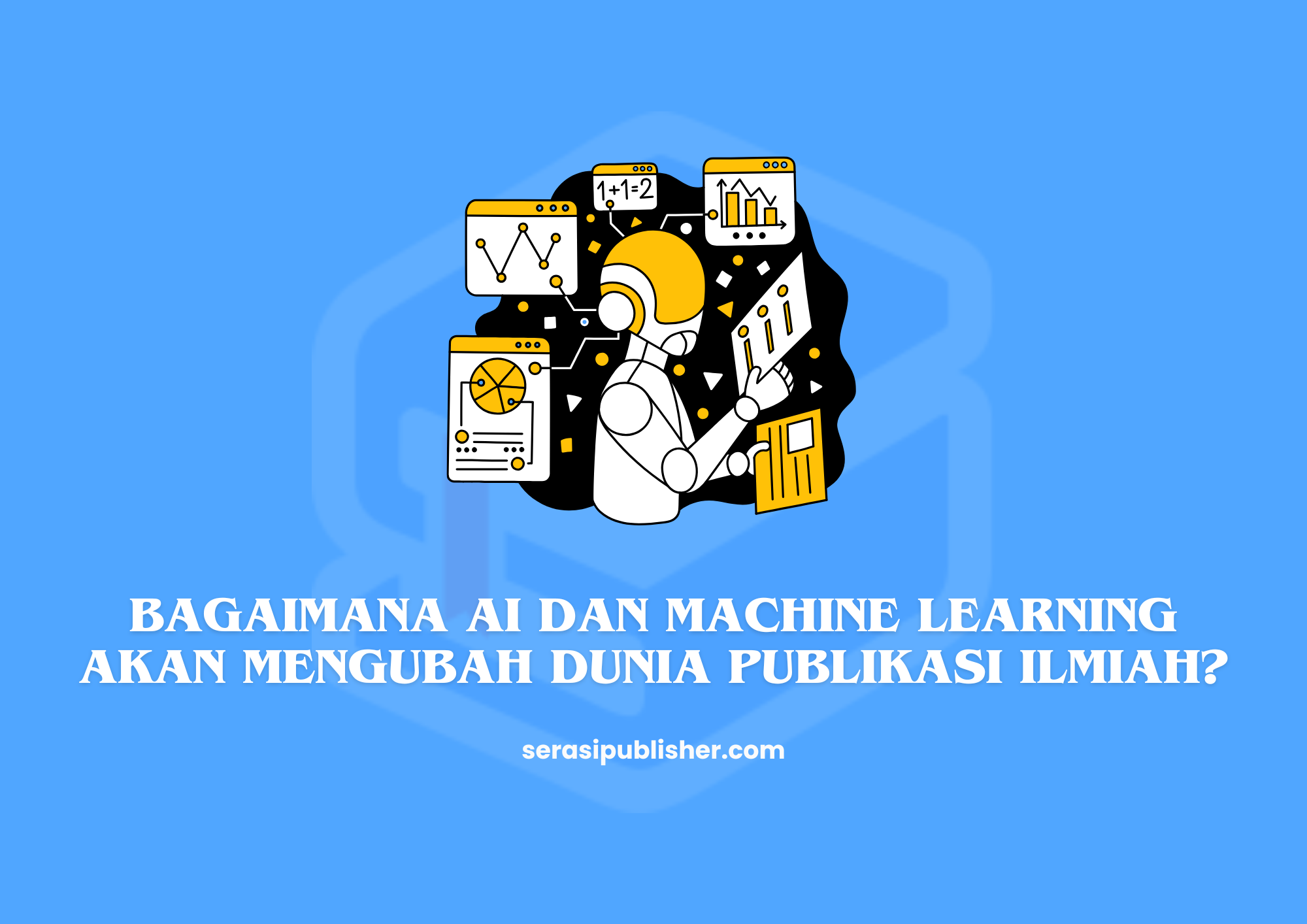 Bagaimana AI dan Machine Learning Akan Mengubah Dunia Publikasi Ilmiah?
