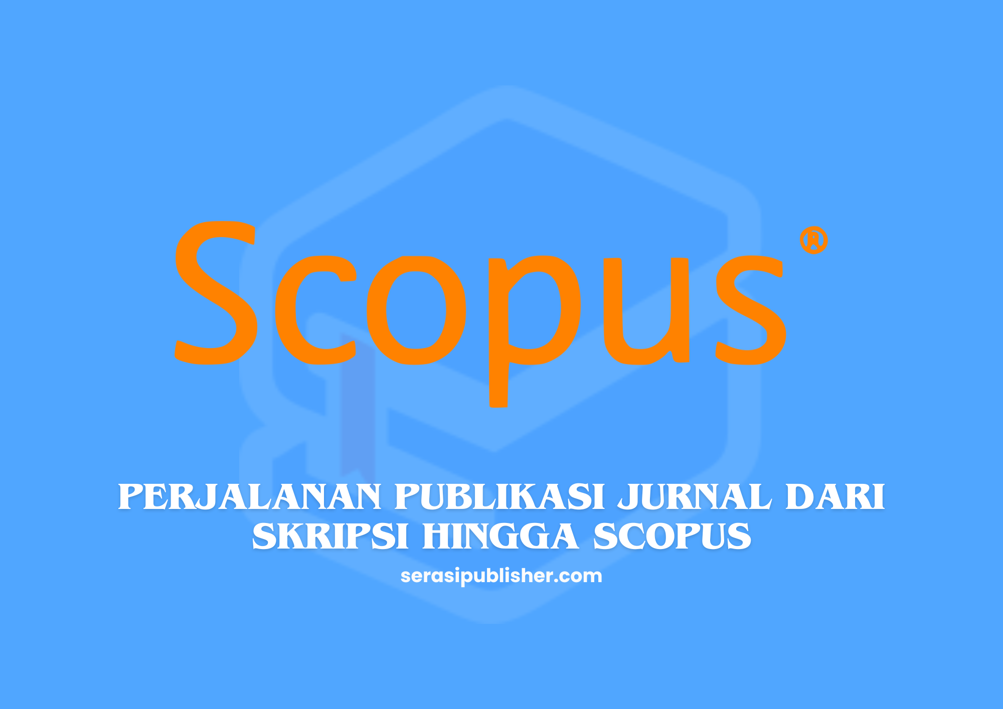 Perjalanan Publikasi Jurnal dari Skripsi hingga Scopus