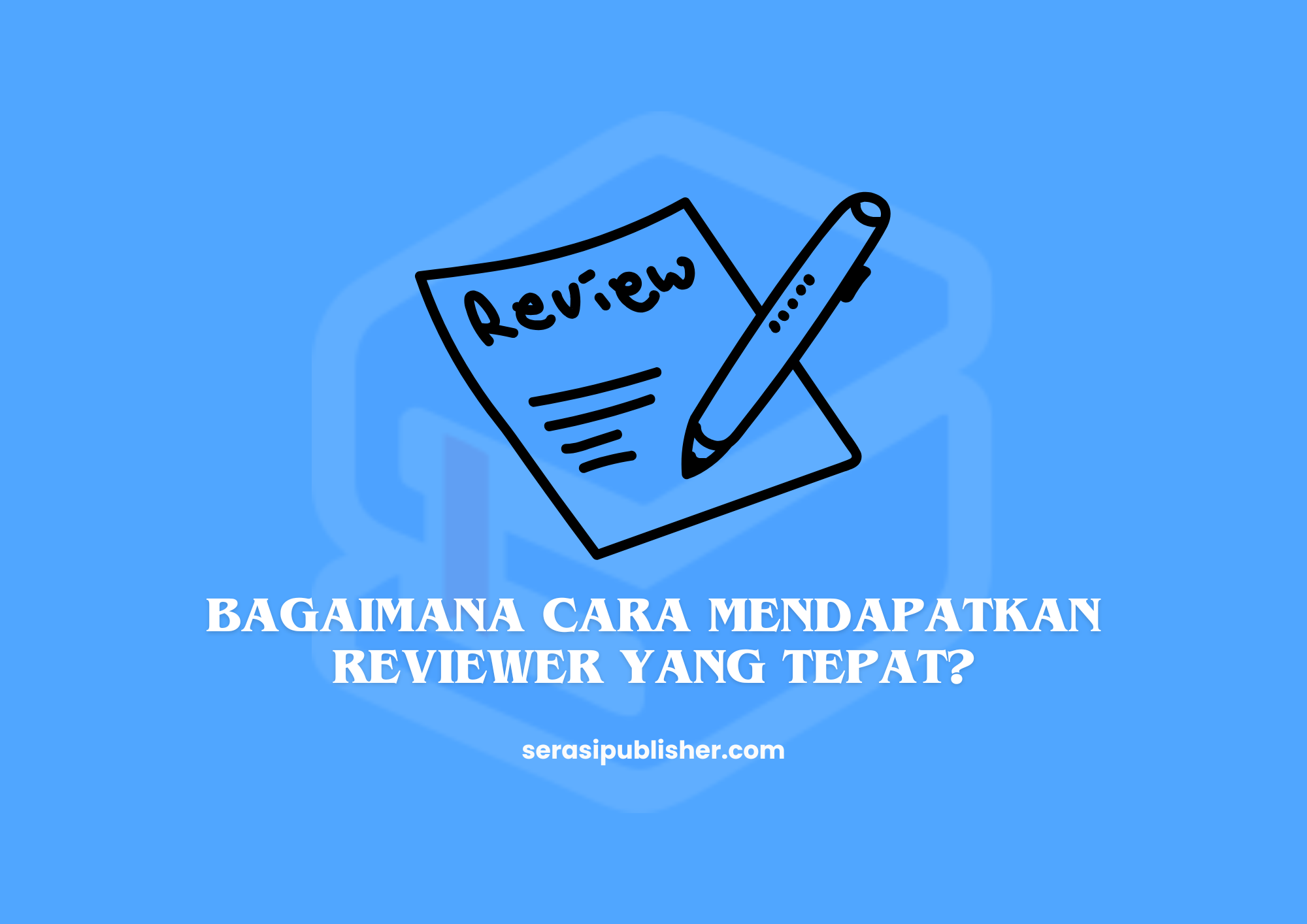 Bagaimana Cara Mendapatkan Reviewer yang Tepat