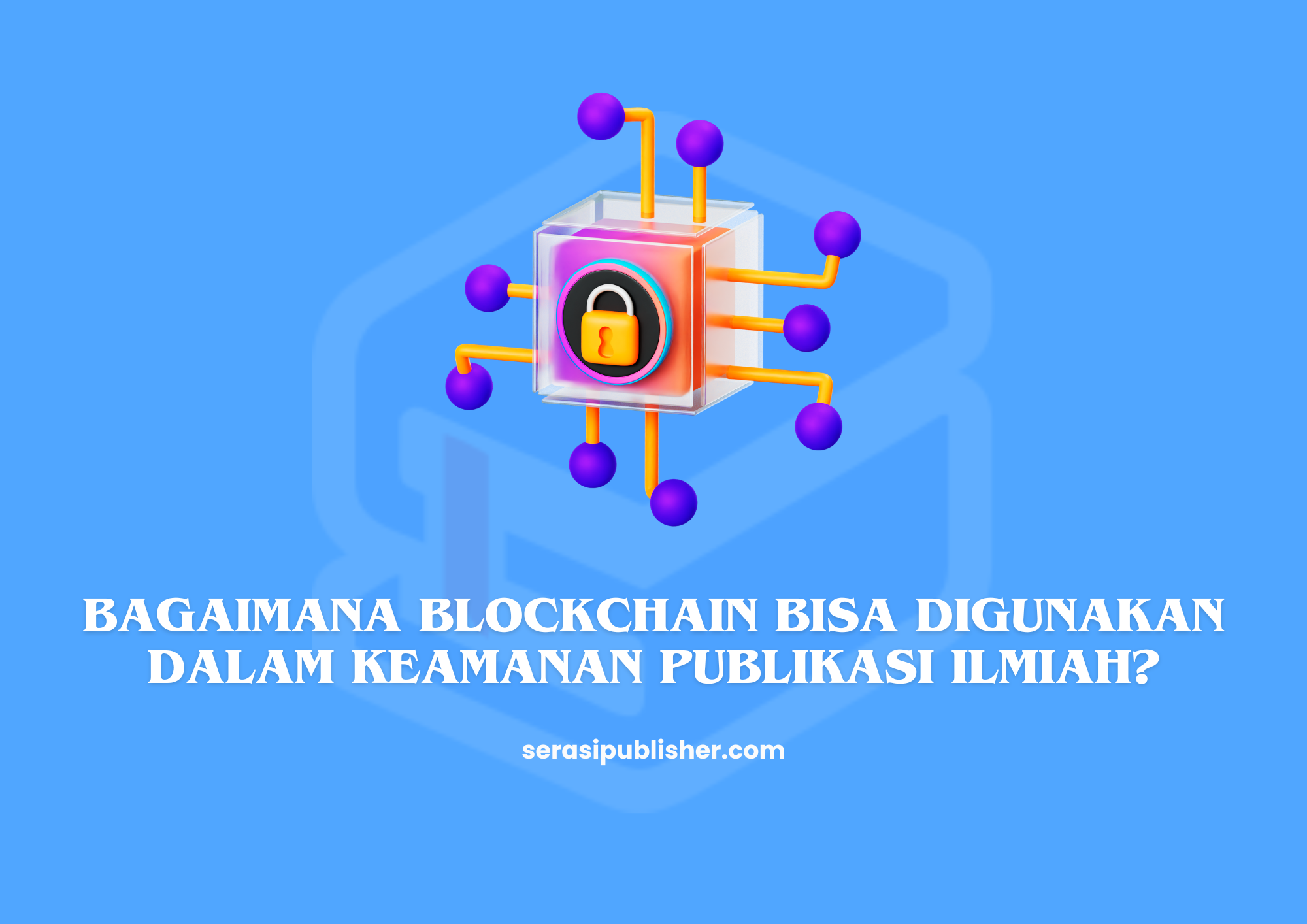 Bagaimana Blockchain Bisa Digunakan dalam Keamanan Publikasi Ilmiah