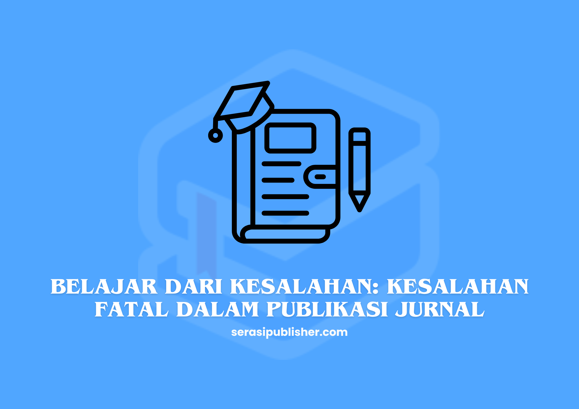 Belajar dari Kesalahan: Kesalahan Fatal dalam Publikasi Jurnal