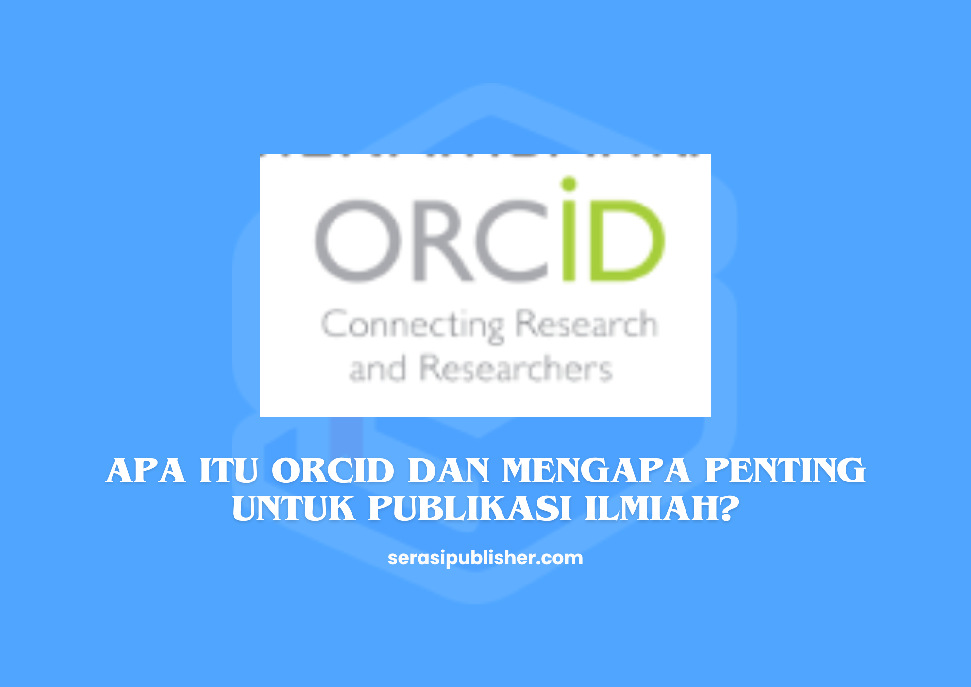 Apa Itu ORCID dan Mengapa Penting untuk Publikasi Ilmiah?