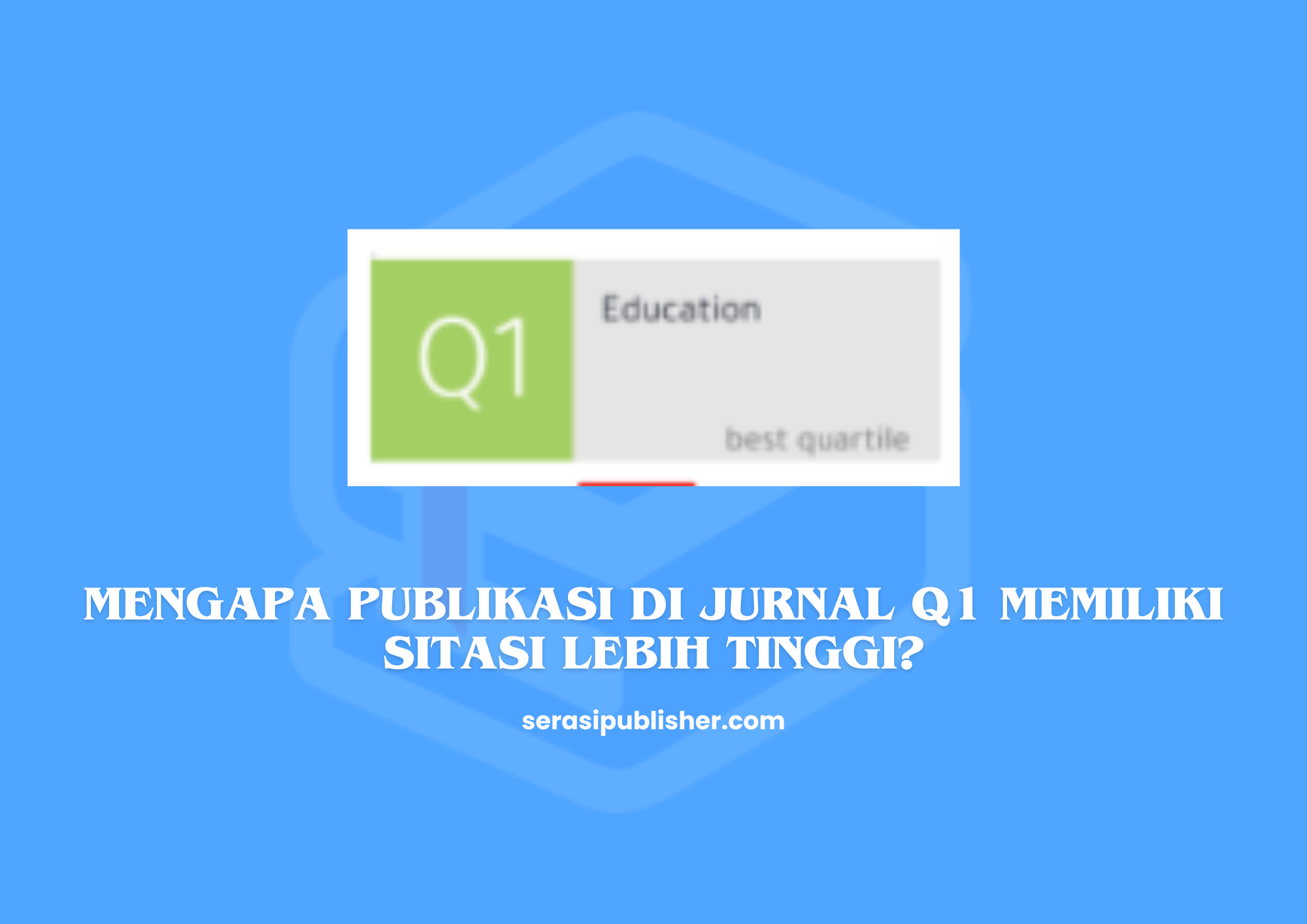 Mengapa Publikasi di Jurnal Q1 Memiliki Sitasi Lebih Tinggi?