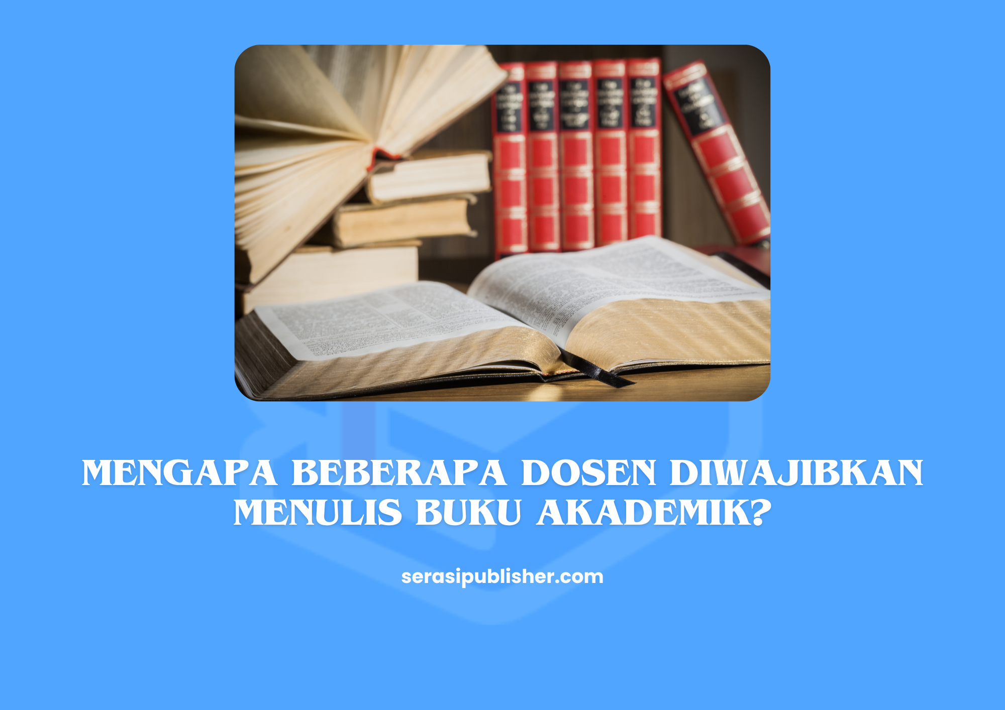 Mengapa Beberapa Dosen Diwajibkan Menulis Buku Akademik?