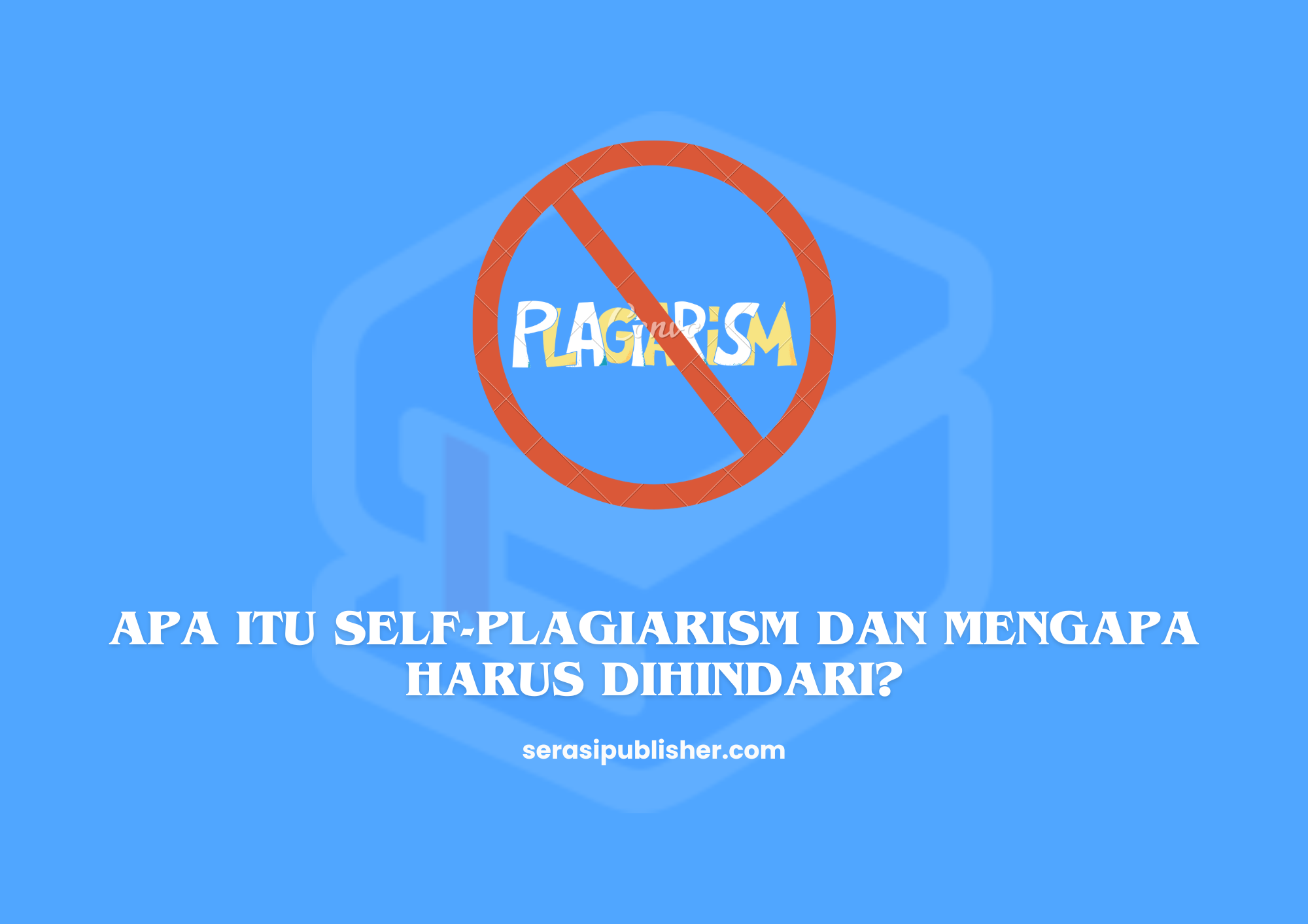 Apa Itu Self-Plagiarism dan Mengapa Harus Dihindari?