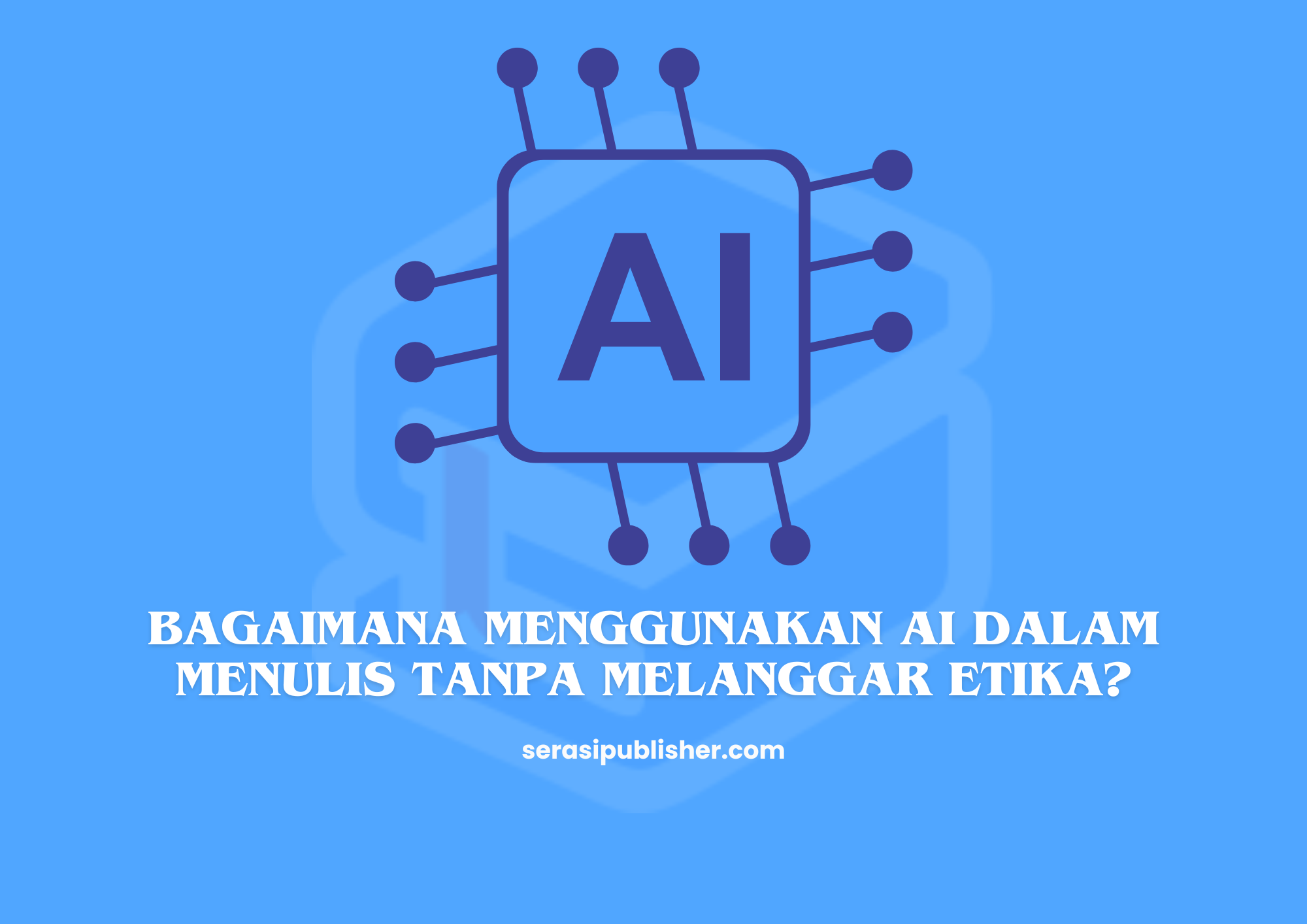 Bagaimana Menggunakan AI dalam Menulis tanpa Melanggar Etika?