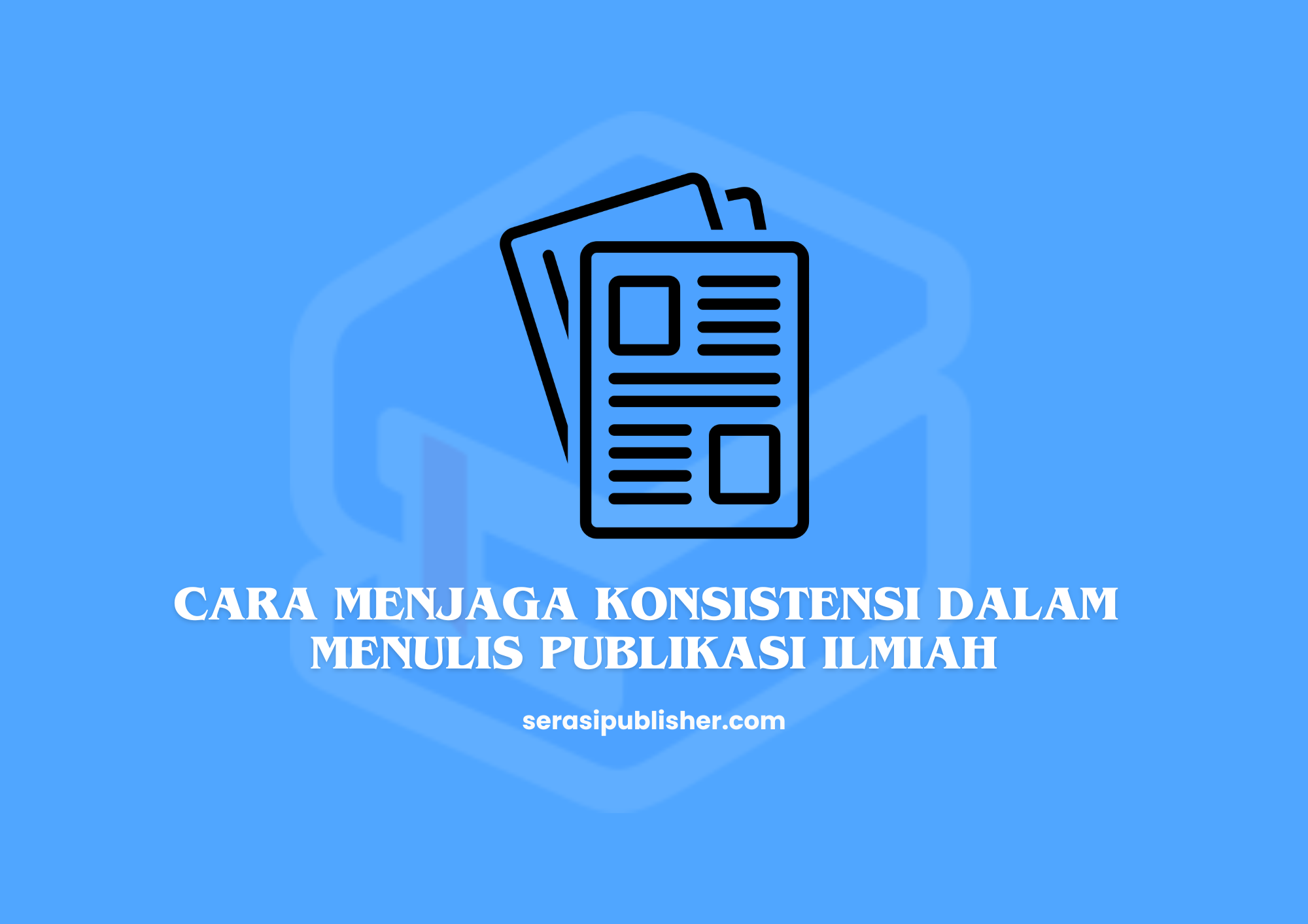 Cara Menjaga Konsistensi dalam Menulis Publikasi Ilmiah