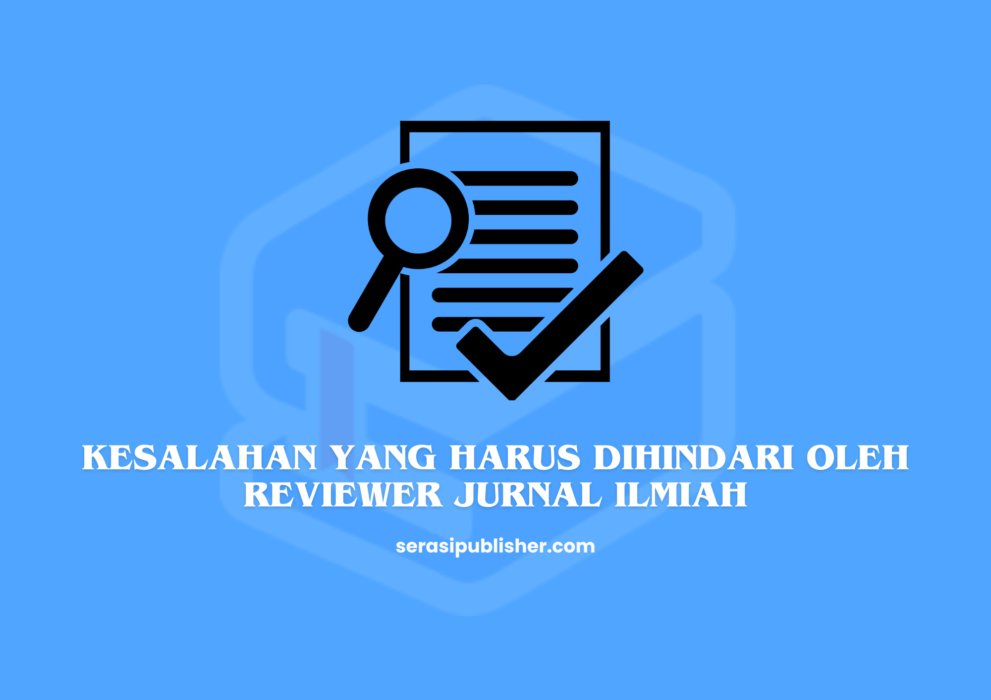Kesalahan yang Harus Dihindari oleh Reviewer Jurnal Ilmiah