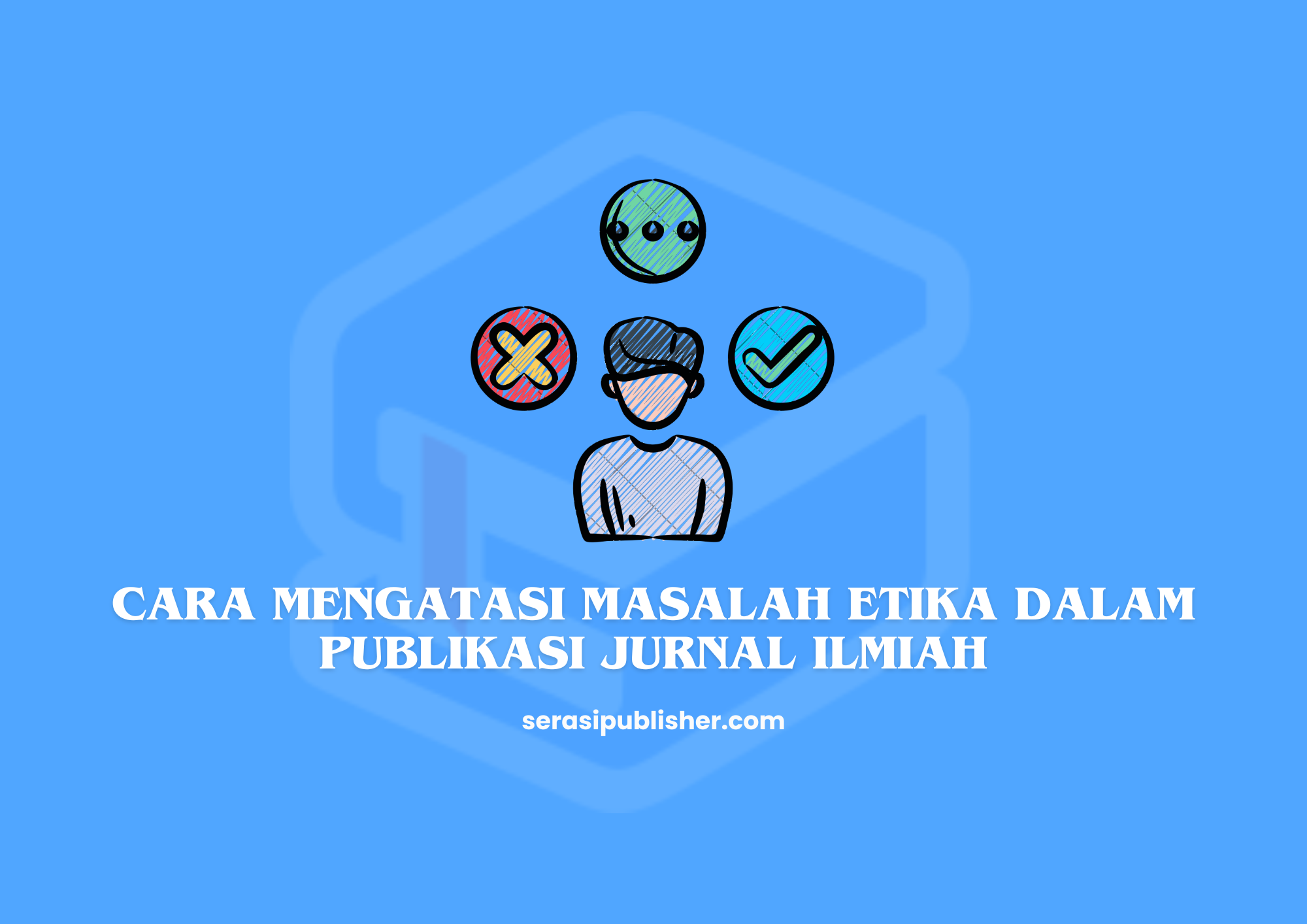 Cara Mengatasi Masalah Etika dalam Publikasi Jurnal Ilmiah