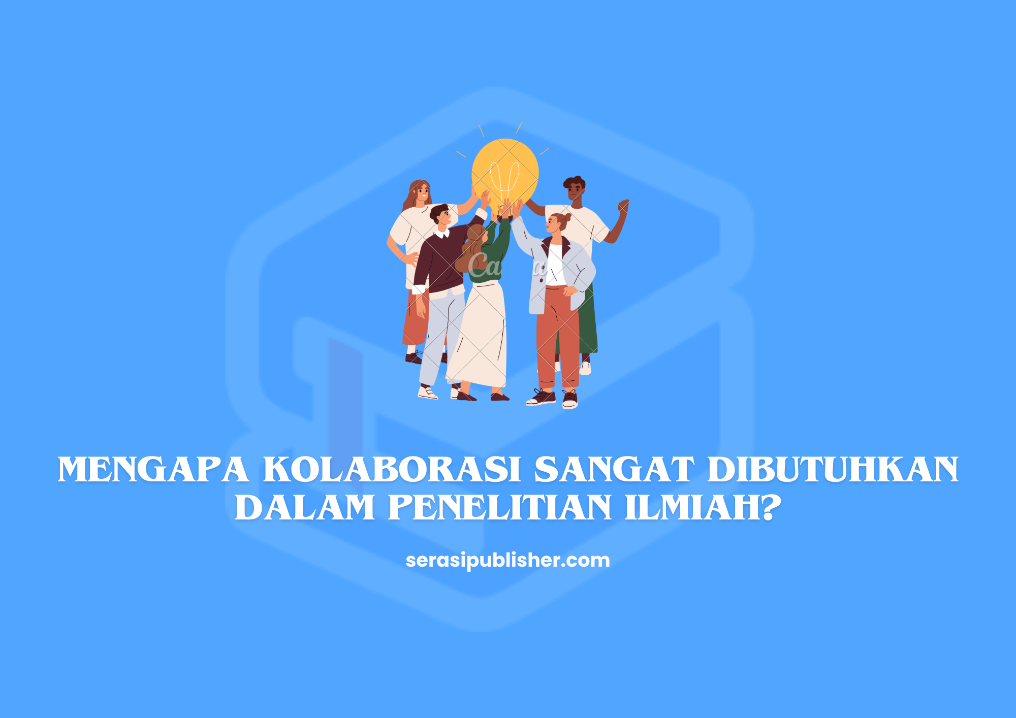 Mengapa Kolaborasi Sangat Dibutuhkan dalam Penelitian Ilmiah?