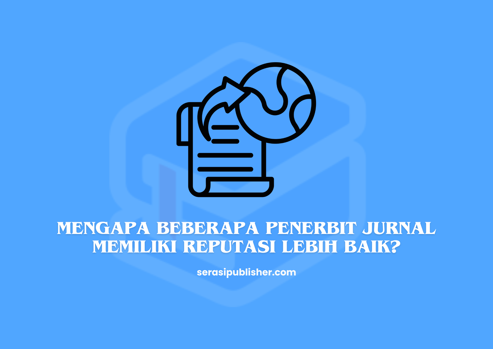Mengapa Beberapa Penerbit Jurnal Memiliki Reputasi Lebih Baik?