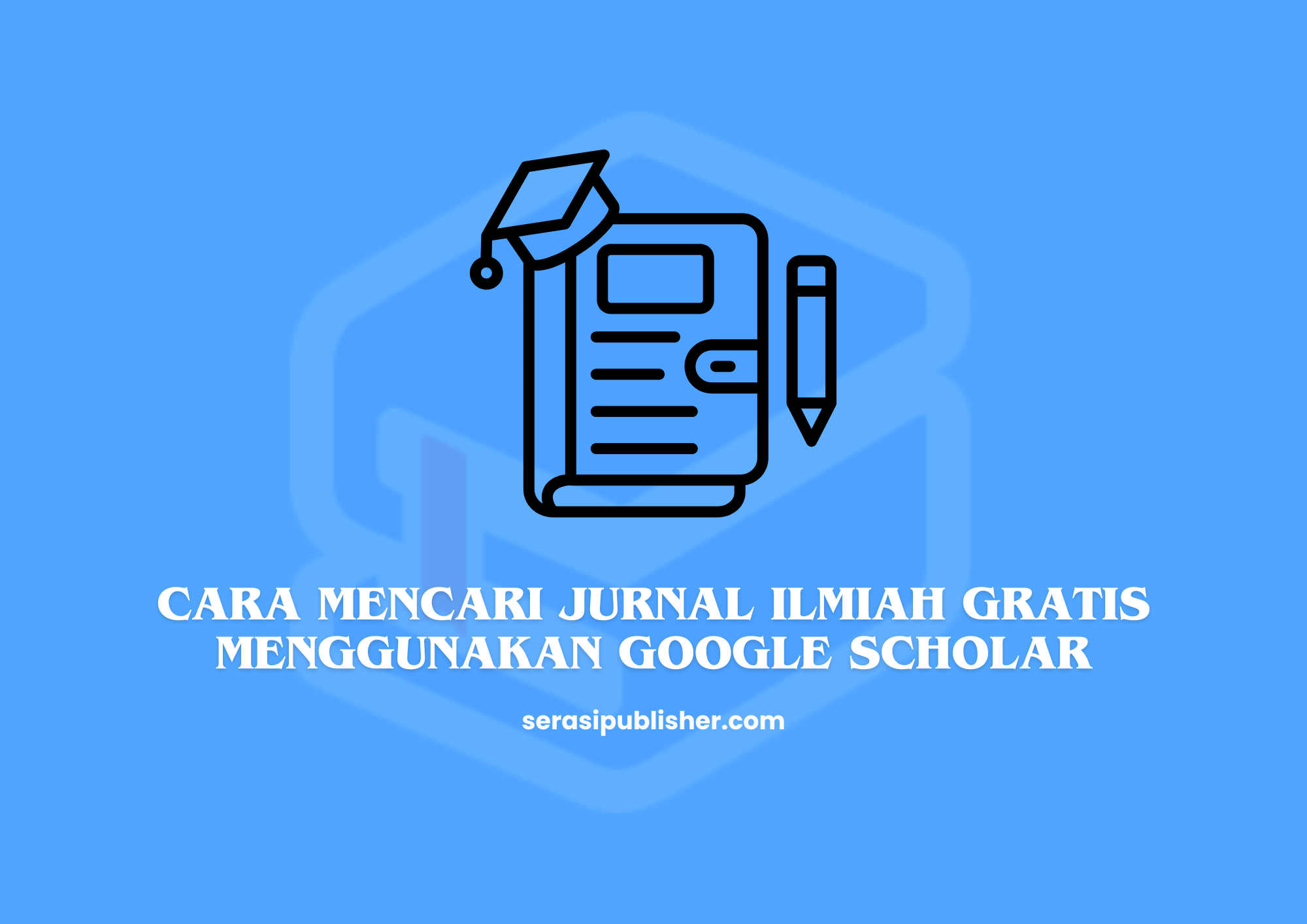 Cara Mencari Jurnal Ilmiah Gratis Menggunakan Google Scholar