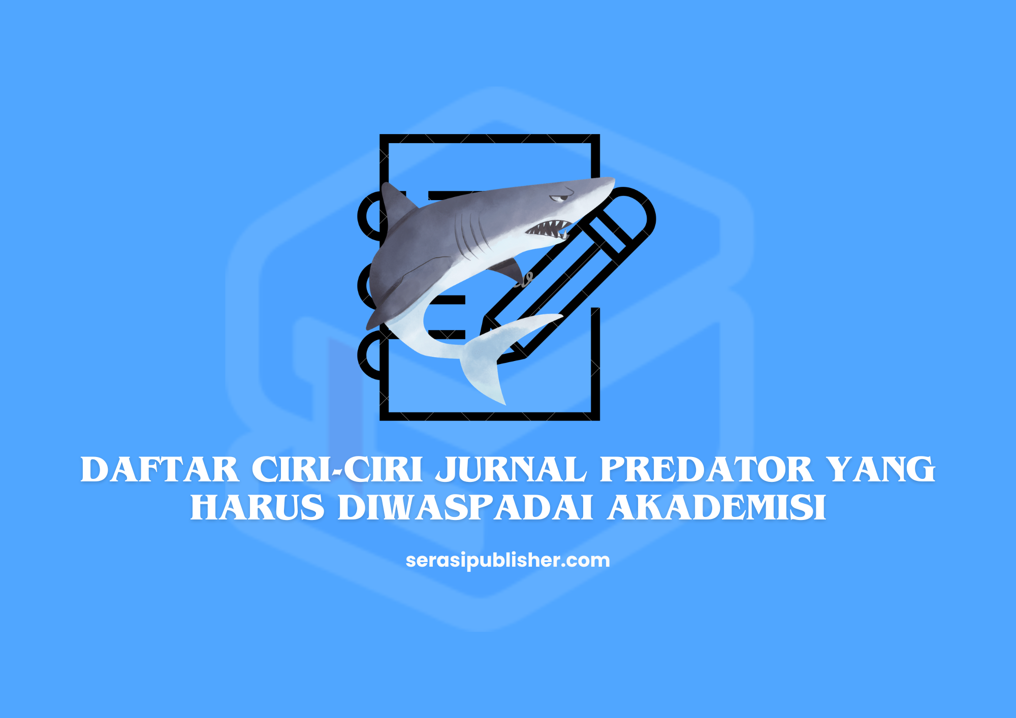 Daftar Ciri-Ciri Jurnal Predator yang Harus Diwaspadai Akademisi
