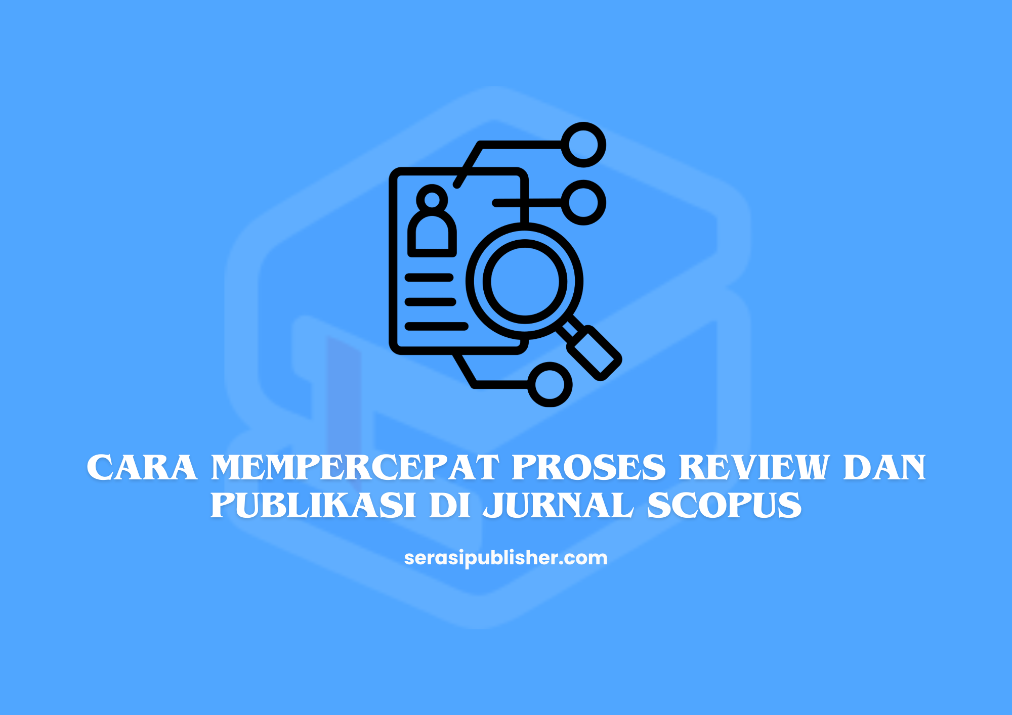 Cara Mempercepat Proses Review dan Publikasi di Jurnal Scopus