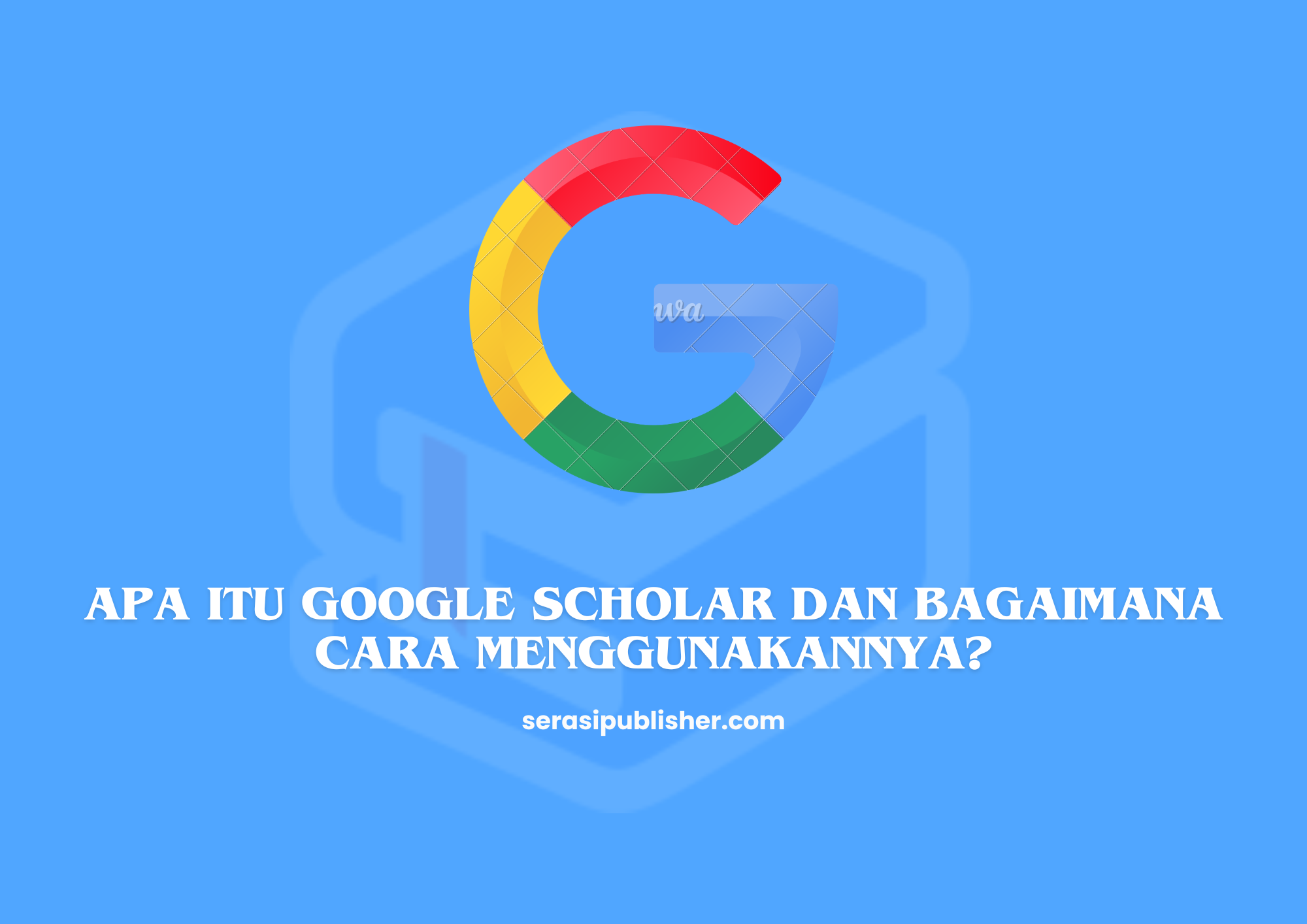 Apa Itu Google Scholar dan Bagaimana Cara Menggunakannya?