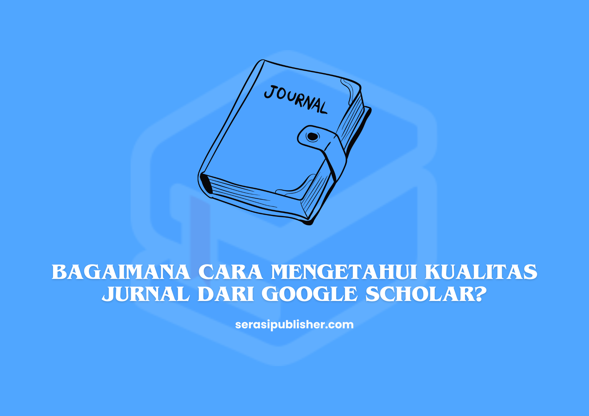 Bagaimana Cara Mengetahui Kualitas Jurnal dari Google Scholar?