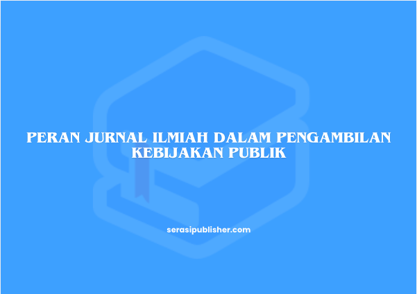 Peran Jurnal Ilmiah dalam Pengambilan Kebijakan Publik