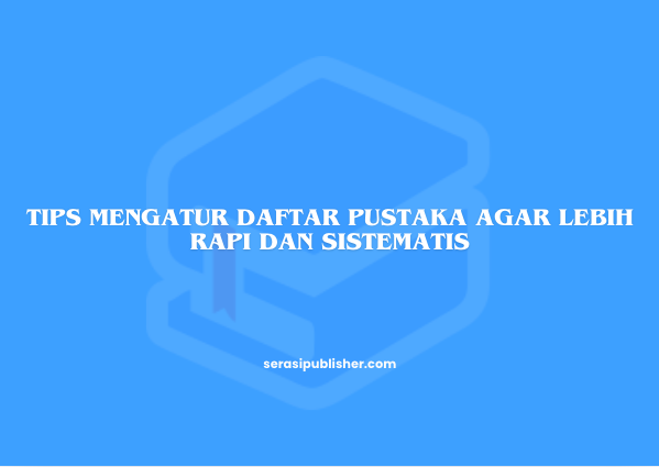 Tips Mengatur Daftar Pustaka agar Lebih Rapi dan Sistematis